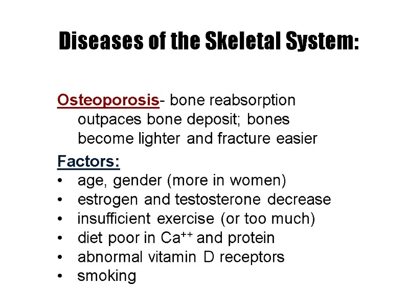 Diseases of the Skeletal System: Osteoporosis- bone reabsorption outpaces bone deposit; bones become lighter